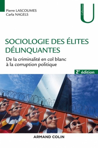 Pierre Lascoumes, Carla Nagels: Sociologie des élites délinquantes: De la criminalité en col blanc à la corruption politique (Armand Collin)