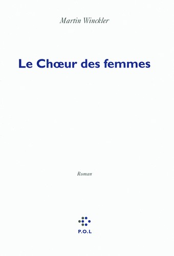 Winckler, Martin.: Le chœur des femmes (French language, 2009, P.O.L)