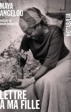 Maya Angelou, Anne-Emmanuelle Robicquet (traduction): Lettre à ma fille (French language, 2016, Les Éditions Noir sur Blanc)