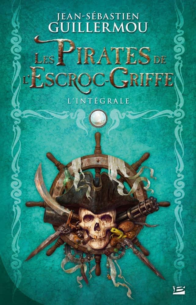 Jean-Sébastien Guillermou: Les Pirates de l'Escroc-Griffe - l'intégrale (French language, 2016, Bragelonne)