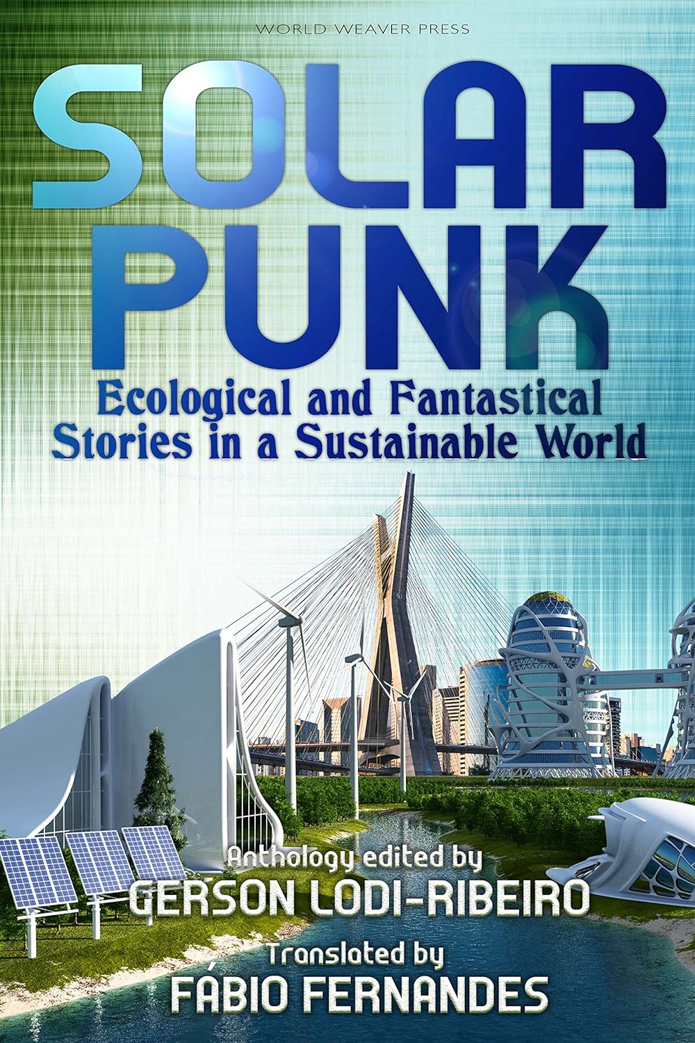 Gerson Lodi-Ribeiro, Roberta Spindler, Carlos Orsi, Telmo Marcal, Romeu Martins, Antonio Luiz M. C. Costa, Gabriel Cantareira, Daniel I. Dutra: Solarpunk: Ecological and Fantastical Stories in a Sustainable World (2018, World Weaver Press)