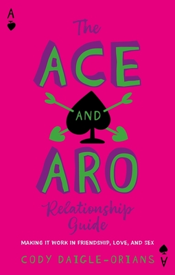 Cody Daigle-Orians: The Ace and Aro Relationship Guide: Making It Work in Friendship, Love, and Sex (Paperback, english language, Jessica Kingsley Publishers)