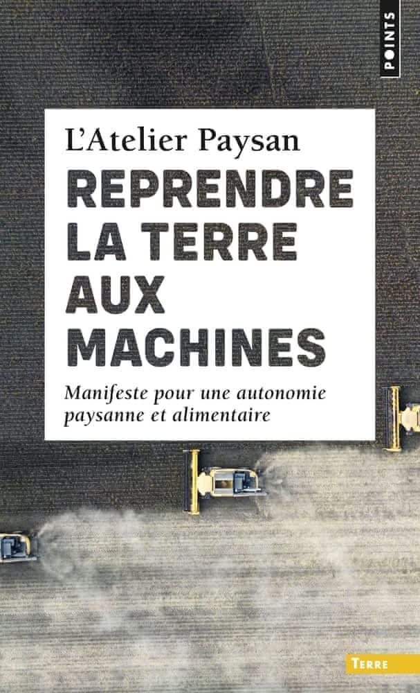 L'Atelier paysan: Reprendre la terre aux machines (French language, 2023, Éditions Points)