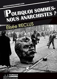 Élisée Reclus: Pourquoi sommes-nous anarchistes ? (French language)