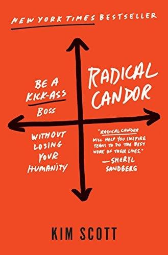 Kim Scott, Kim Malone Scott: Radical candor : be a kick-ass boss without losing your humanity (2017, St. Martin's Press)