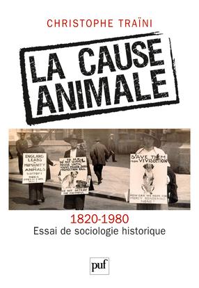 Christophe Traïni: La cause animale. Essai de sociologie historique (1820-1980) (Paperback, Français language, 2011, Presses universitaires de France)