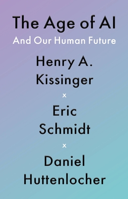 Henry Kissinger, Eric Schmidt, Eric Schmidt, Daniel Huttenlocher, Henry A. Kissinger: Age of AI (2021, Little Brown & Company)