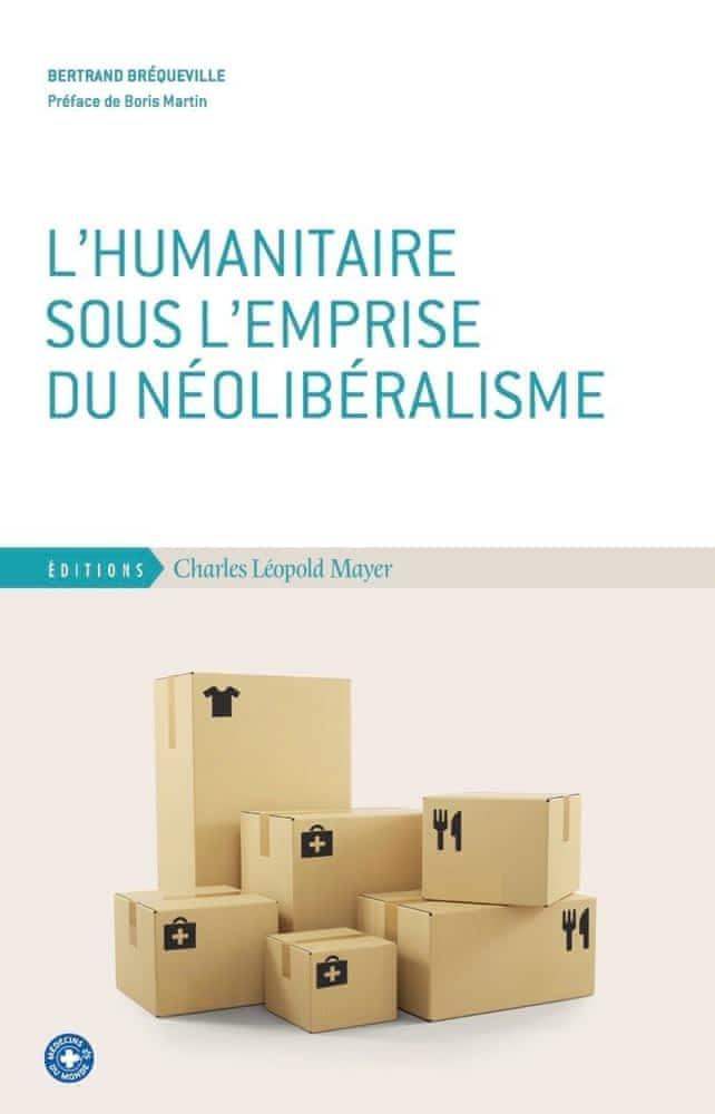 Bertrand Bréqueville: L'humanitaire sous l'emprise du néolibéralisme (French language, 2021, Éditions Charles Léopold Mayer)