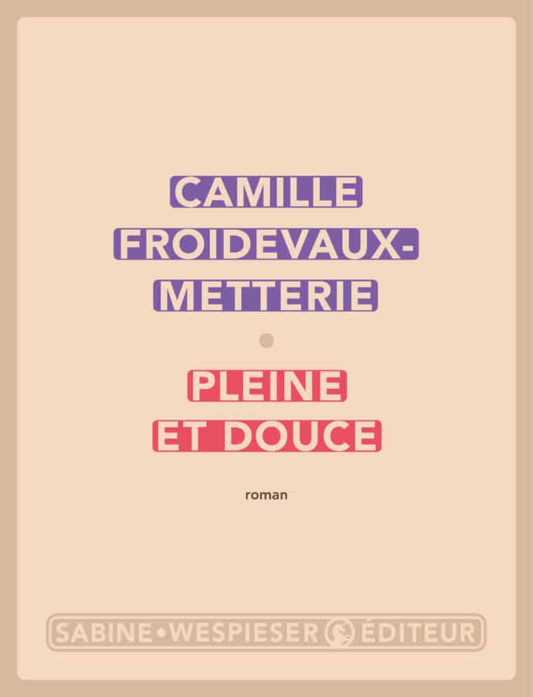 Camille Froidevaux-Metterie: Pleine et douce (Hardcover, fr language, 2023, Sabine Wespieser Éditeur)