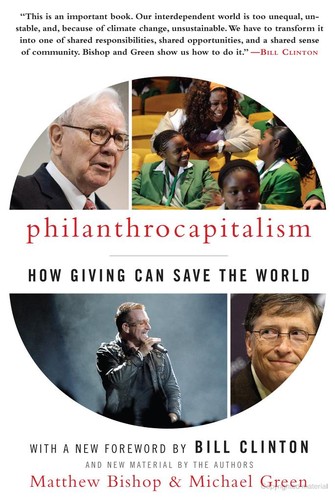 Matthew Bishop, Michael Green: Philanthrocapitalism: How Giving Can Save the World (2010, Bloomsbury Publishing)