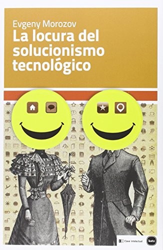 Evgeny Morozov, Nancy Viviana Piñeiro: La locura del solucionismo tecnológico (Paperback, KATZ-CLAVE INTELECTUAL)