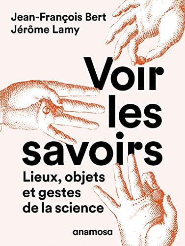 Jérôme Lamy, Jean-François Bert: Voir les savoirs : lieux, objets et gestes de la science (French language, 2021)