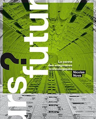Nicolas Nova: Futurs ? : La panne des imaginaires technologiques (French language, 2014)