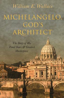 William E. Wallace: Michelangelo, God's Architect (Hardcover, Princeton University Press)