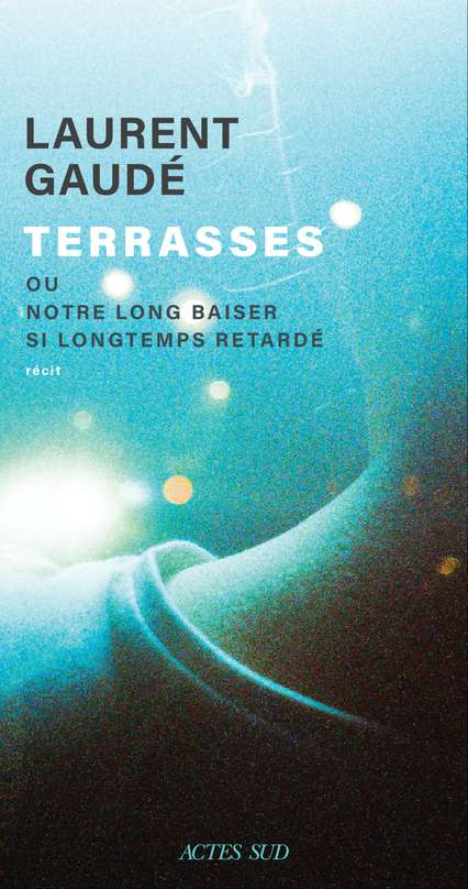 Laurent Gaudé: Terrasses ou Notre long baiser si longtemps retardé (Hardcover, français language, 2024, Acte Sud)