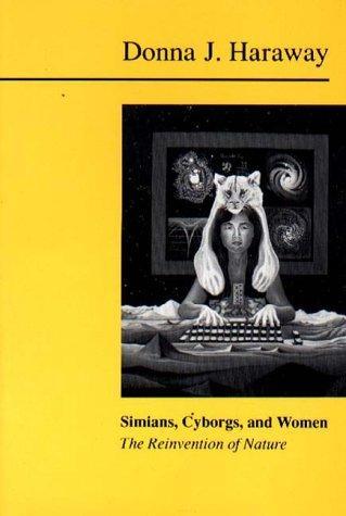 Donna J. Haraway: Simians, Cyborgs and Women : The Reinvention of Nature (1991)