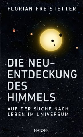 Florian Freistetter: Die Neuentdeckung des Himmels (Hardcover, German language, 2014, Carl Hanser Verlag GmbH & Co. KG)