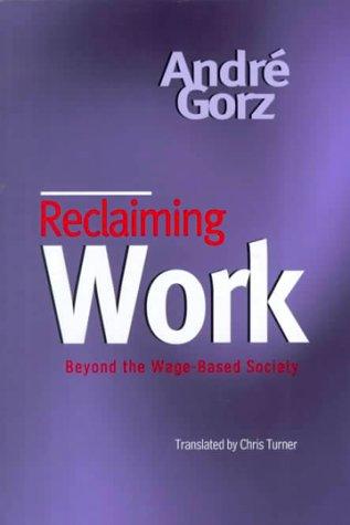 André Gorz: Reclaiming work (Paperback, 1999, Polity Press, Blackwell)