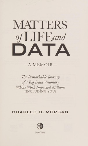 Charles D. Morgan: Matters of Life and Data (2015, Morgan James Publishing)