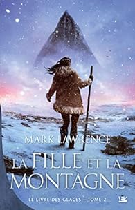 Mark Lawrence: Le livre des glaces, tome 2 : La fille et la montagne (fr language, 2022, Bragelonne)