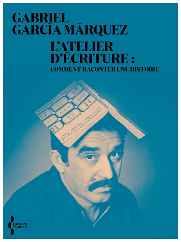 Gabriel García Márquez: L'atelier d'écriture (French language, 2024, Éditions Seghers)