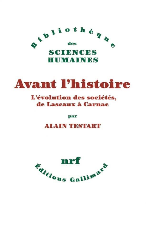 Alain Testart: Avant l'histoire : l'évolution des sociétés, de Lascaux à Carnac (French language, 2012, Éditions Gallimard)