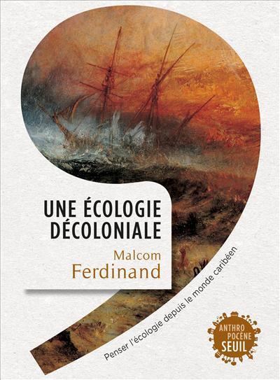 Malcom Ferdinand: Une écologie décoloniale (French language, 2019, Éditions du Seuil)