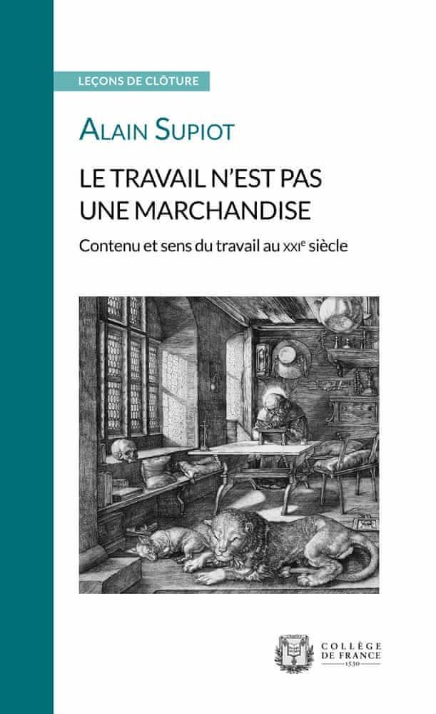 Alain Supiot: Le travail n'est pas une marchandise : contenu et sens du travail au XXIe siècle (French language, 2019)