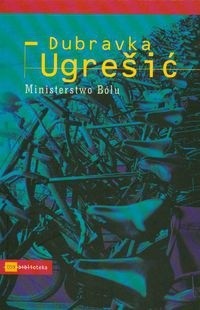 Dubravka Ugrešić (duplicate), Dubravka Ugrešić: Ministerstwo bólu (Paperback, Polish language, 2006, Świat Literacki / Czarne)