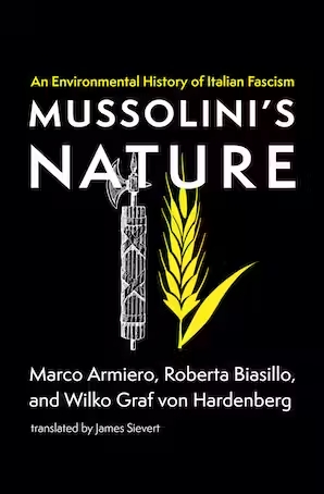 Marco Armiero, Roberta Biasillo, Wilko Graf von Hardenberg, James Sievert: Mussolini's Nature (2021, MIT Press)