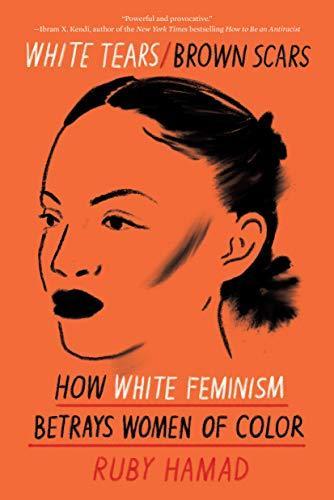 Ruby Hamad: White tears brown scars : how white feminism betrays women of color (2020)