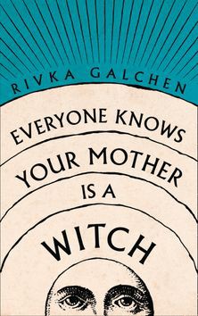 Rivka Galchen: Everyone Knows Your Mother Is a Witch (2021, 4th Estate)