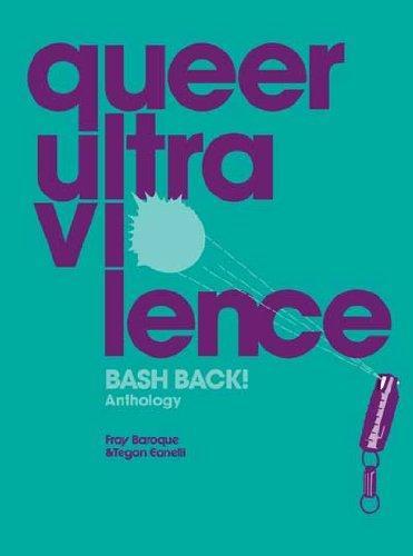 Fray Baroque, Tegan Eanelli: Queer Ultraviolence: BASH BACK! Anthology (2011, Ardent Press)