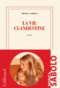 Monica Sabolo: La vie clandestine (French language, 2022, Gallimard, collection Blanche)