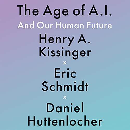 Henry Kissinger, Eric Schmidt, Eric Schmidt, Daniel Huttenlocher: The Age of A.I. (AudiobookFormat, 2021, Hachette B and Blackstone Publishing)