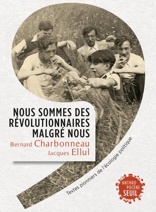 Jacques Ellul, Bernard Charbonneau: Nous sommes des révolutionnaires malgré nous (French language, 2014, Éditions du Seuil)