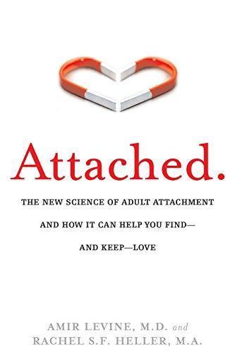 Amir Levine, Rachel Heller: Attached: The New Science of Adult Attachment and How It Can Help You Find—and Keep—Love (2010)