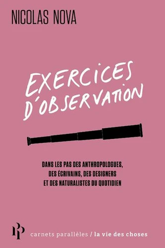 Nicolas Nova: Exercices d'observation -  - Dans les pas des anthropologues, des écrivains, des designers et des naturalistes du quotidien (Premier Parallèle)