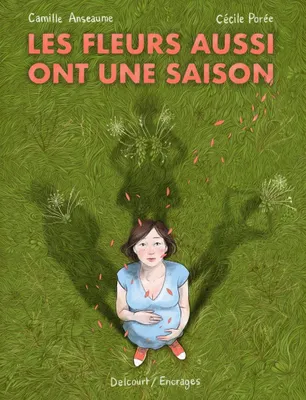 Camille Anseaume, Cécile Poree: Les fleurs aussi ont une saison (GraphicNovel, French language, 2023, Delcourt)