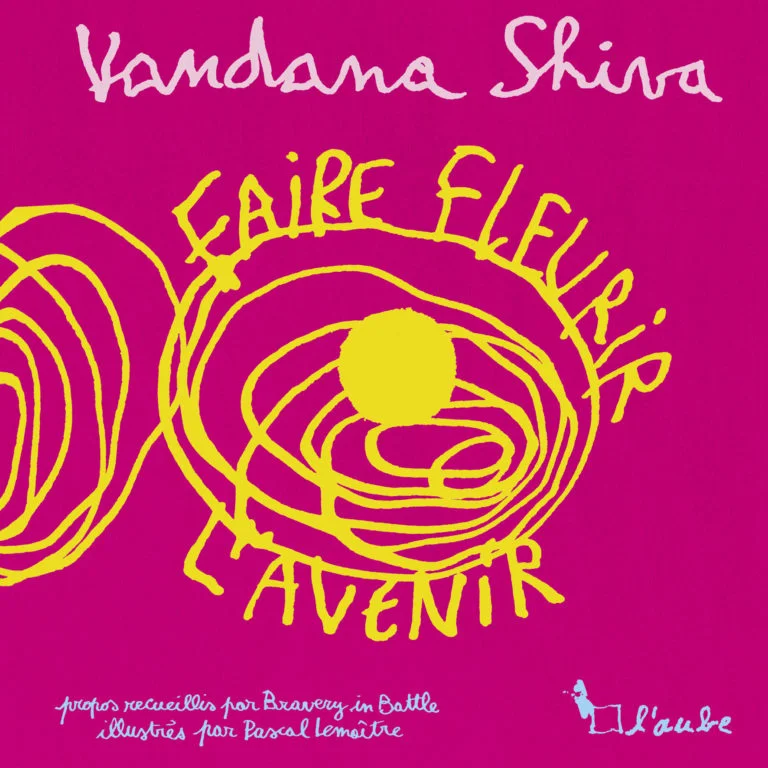 Vandana Shiva, Bravery in Battle, Pascal Lemaître, Benoîte Dauvergne: Faire Fleurir l'Avenir (Hardcover, 2021, Editions de l'Aube)