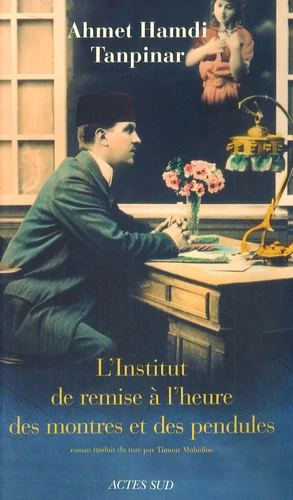 Ahmet hamdi Tanpinar: L'Institut de remise à l'heure des montres et des pendules (Paperback, French language, 2007, Actes Sud)