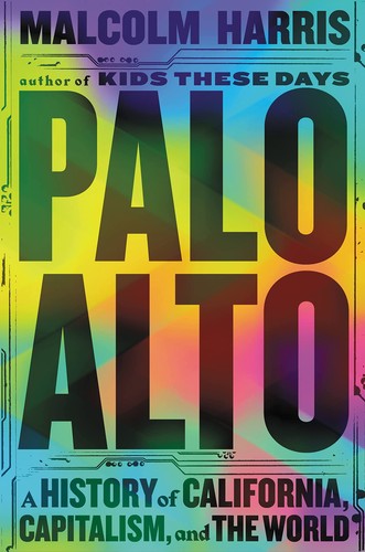 Malcolm Harris: Palo Alto (2023, Little Brown & Company)