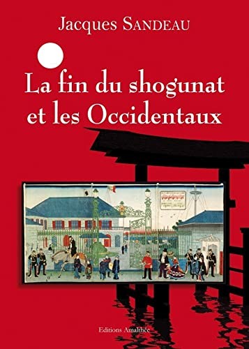 Jacques Sandeau: La fin du shogunat et les Occidentaux (Paperback, Français language, Amalthée)