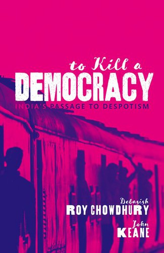 Debasish Roy Chowdhury, John Keane: To Kill a Democracy (Hardcover, 2021, Oxford University Press)