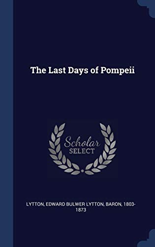 Edward Bulwer-Lytton: Last Days of Pompeii (2015, Creative Media Partners, LLC, Sagwan Press)