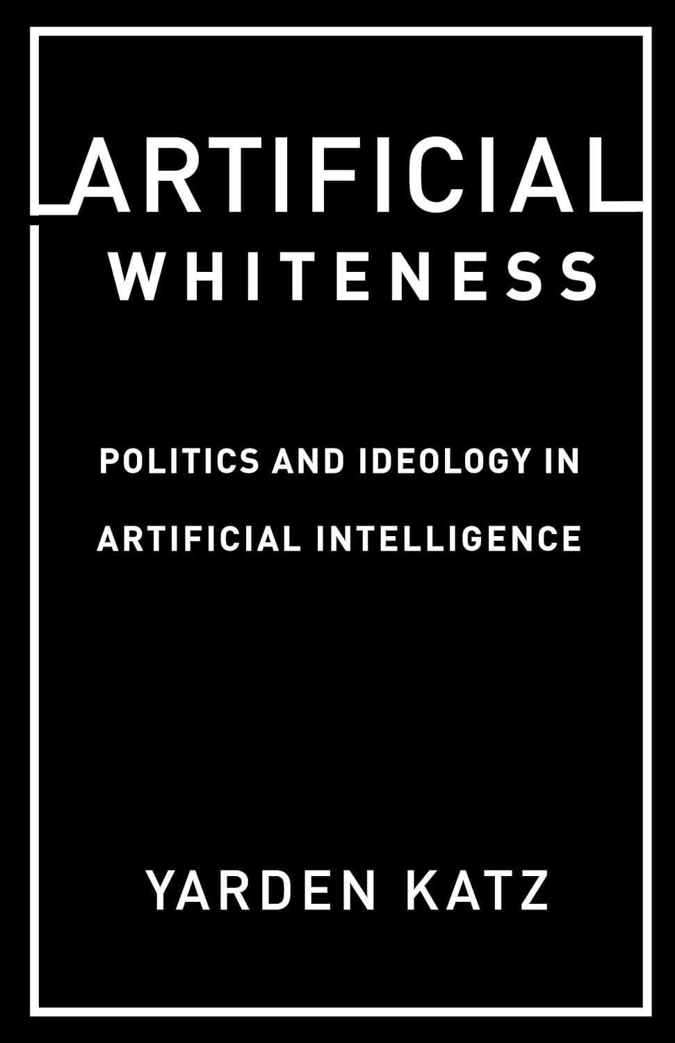 Yarden Katz: Artificial Whiteness (2020, Columbia University Press)