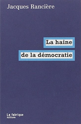 Jacques Rancière: La haine de la démocratie (French language, 2005, La Fabrique éditions)