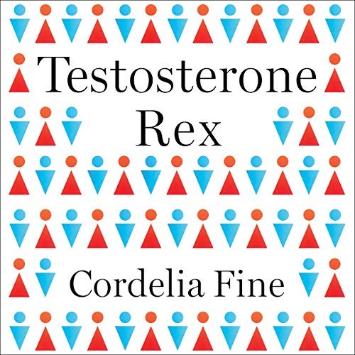 Cordelia Fine: Testosterone Rex (AudiobookFormat, 2021, Highbridge Audio and Blackstone Publishing)