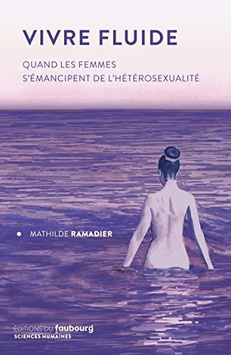 Mathilde Ramadier: Vivre fluide: quand les femmes s'émancipent de l'hétérosexualité (French language, 2022, Éditions du Faubourg)