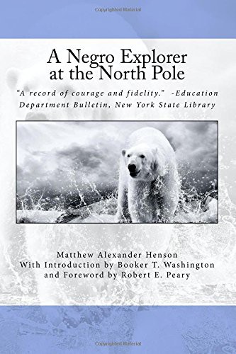 Booker T. Washington, Matthew Alexander Henson, Robert E. Peary: A Negro Explorer at the North Pole (Paperback, 2016, CreateSpace Independent Publishing Platform)